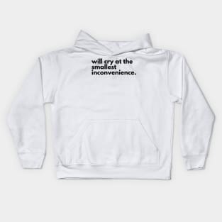 Will cry at the smallest inconvenience. Kids Hoodie